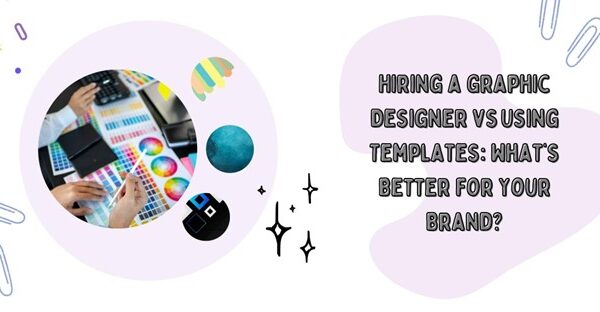 Hiring a Graphic Designer vs Using Templates: What’s Better for Your Brand?